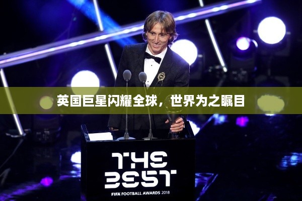 英国巨星闪耀全球，世界为之瞩目
