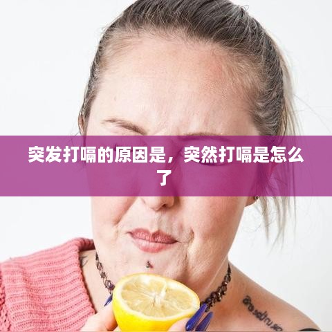突发打嗝的原因是，突然打嗝是怎么了 