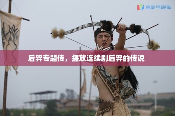 后羿专题传，播放连续剧后羿的传说 