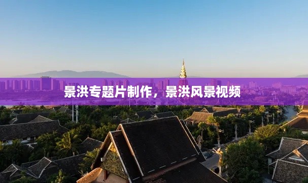 景洪专题片制作，景洪风景视频 