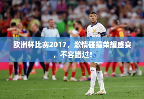 欧洲杯比赛2017，激情碰撞荣耀盛宴，不容错过！