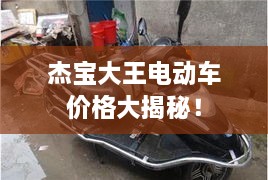 杰宝大王电动车价格大揭秘！