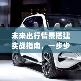未来出行情景搭建实战指南，一步步教你轻松实现！