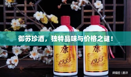 御苏珍酒，独特品味与价格之谜！