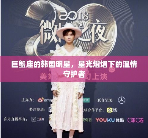 巨蟹座的韩国明星，星光熠熠下的温情守护者