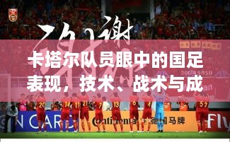 卡塔尔队员眼中的国足表现，技术、战术与成长空间分析