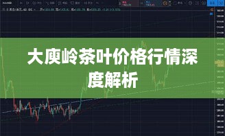 大庾岭茶叶价格行情深度解析
