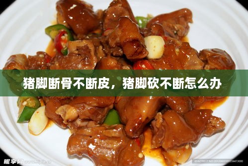 猪脚断骨不断皮，猪脚砍不断怎么办 