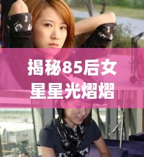 揭秘85后女星星光熠熠的成长之路
