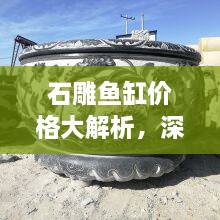 石雕鱼缸价格大解析，深度探讨购买建议与优惠攻略