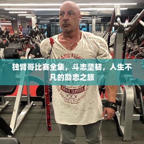 独臂哥比赛全集，斗志坚韧，人生不凡的励志之旅