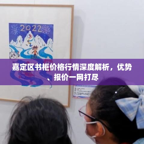 嘉定区书柜价格行情深度解析，优势、报价一网打尽