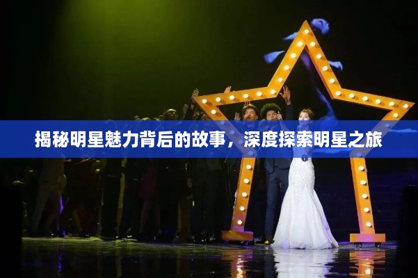 揭秘明星魅力背后的故事，深度探索明星之旅