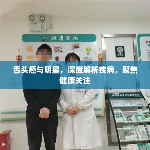 舌头癌与明星，深度解析疾病，聚焦健康关注