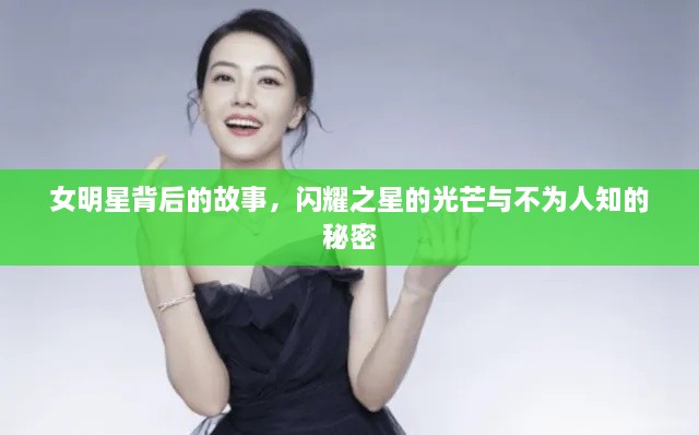 女明星背后的故事，闪耀之星的光芒与不为人知的秘密