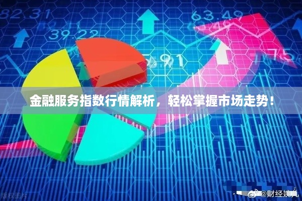 金融服务指数行情解析，轻松掌握市场走势！