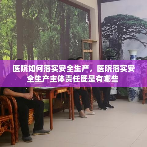 医院如何落实安全生产，医院落实安全生产主体责任既是有哪些 