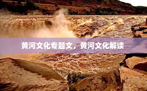 黄河文化专题文，黄河文化解读 