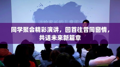 同学聚会精彩演讲，回首往昔同窗情，共话未来新篇章