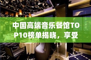 中国高端音乐餐馆TOP10榜单揭晓，享受美食与音乐的盛宴