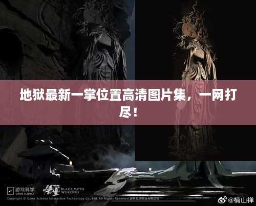 地狱最新一掌位置高清图片集，一网打尽！