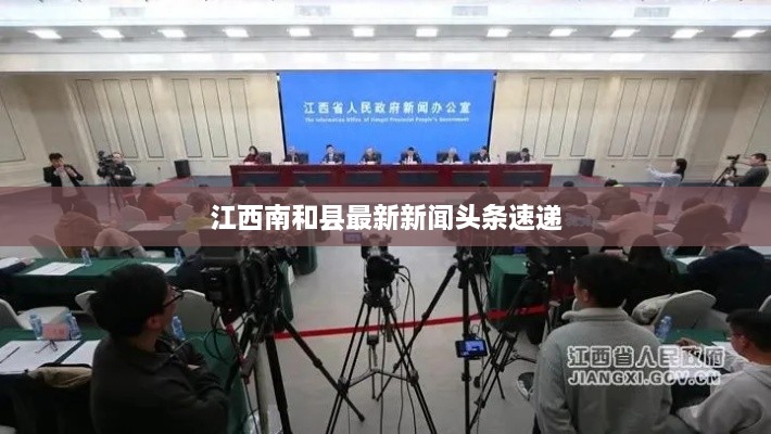 江西南和县最新新闻头条速递