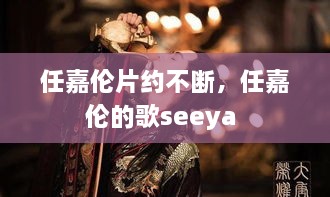 任嘉伦片约不断，任嘉伦的歌seeya 
