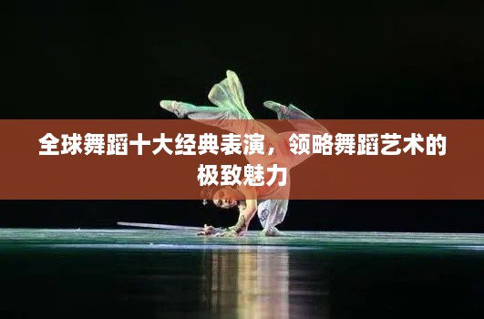 全球舞蹈十大经典表演，领略舞蹈艺术的极致魅力