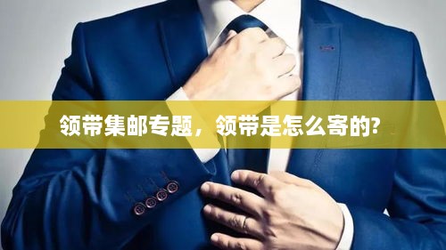 领带集邮专题，领带是怎么寄的? 