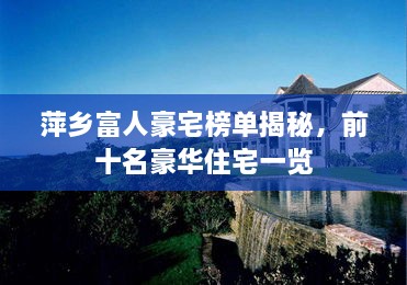 萍乡富人豪宅榜单揭秘，前十名豪华住宅一览