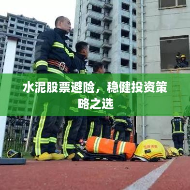 水泥股票避险，稳健投资策略之选