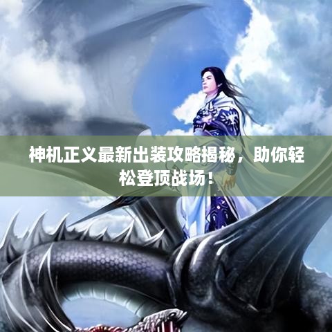 神机正义最新出装攻略揭秘，助你轻松登顶战场！