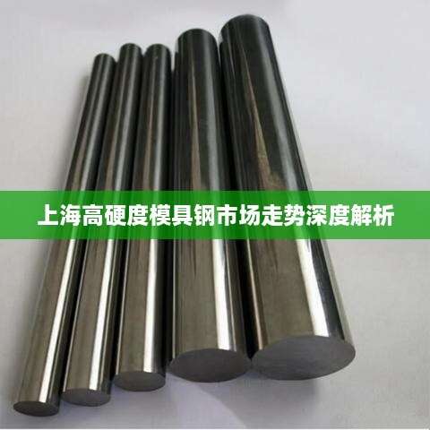 上海高硬度模具钢市场走势深度解析