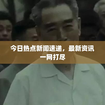 今日热点新闻速递，最新资讯一网打尽