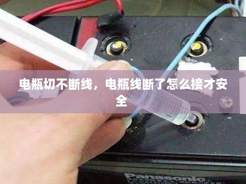 电瓶切不断线，电瓶线断了怎么接才安全 