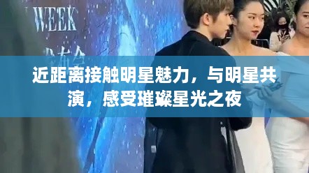 近距离接触明星魅力，与明星共演，感受璀璨星光之夜