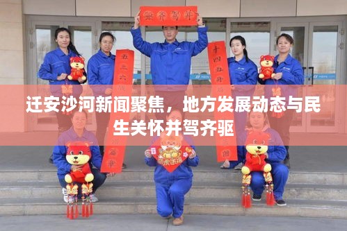 迁安沙河新闻聚焦，地方发展动态与民生关怀并驾齐驱