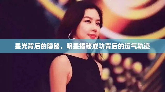 星光背后的隐秘，明星揭秘成功背后的运气轨迹