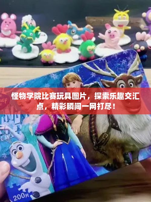 怪物学院比赛玩具图片，探索乐趣交汇点，精彩瞬间一网打尽！