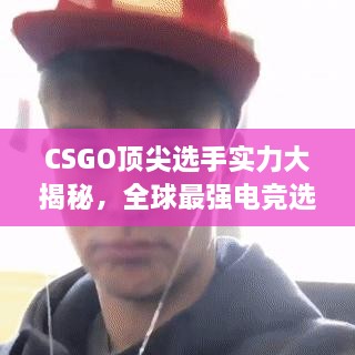 CSGO顶尖选手实力大揭秘，全球最强电竞选手排名榜单！