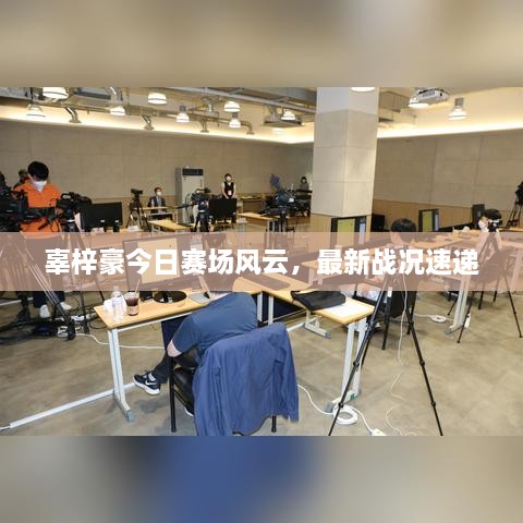 辜梓豪今日赛场风云，最新战况速递