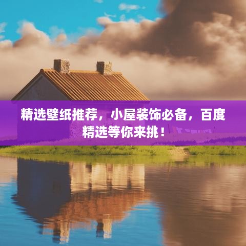 精选壁纸推荐，小屋装饰必备，百度精选等你来挑！