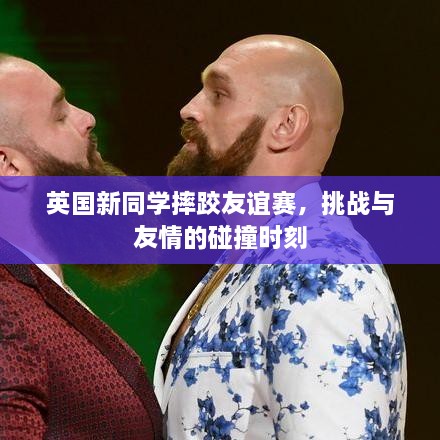 英国新同学摔跤友谊赛，挑战与友情的碰撞时刻