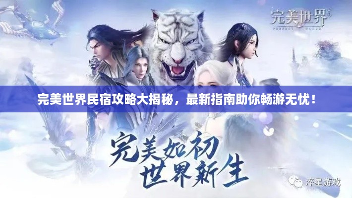 完美世界民宿攻略大揭秘，最新指南助你畅游无忧！