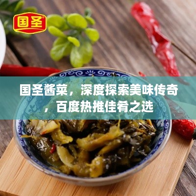 国圣酱菜，深度探索美味传奇，百度热推佳肴之选