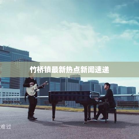 竹桥镇最新热点新闻速递
