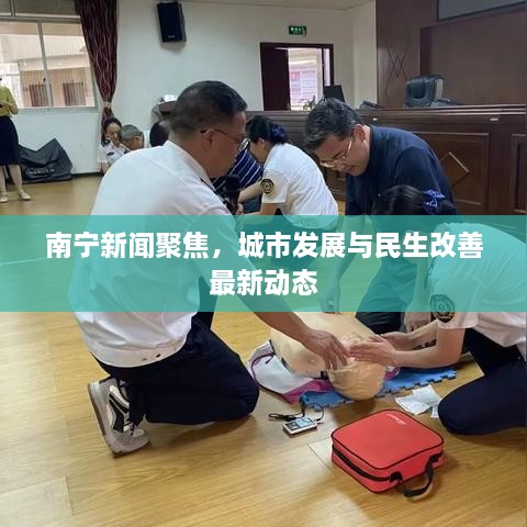 南宁新闻聚焦，城市发展与民生改善最新动态